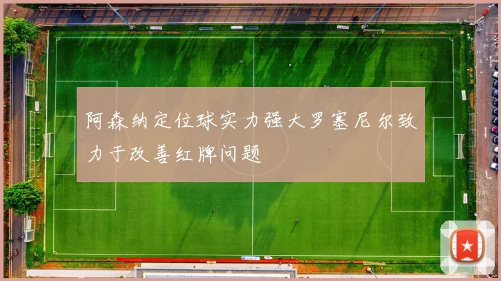 阿森纳定位球实力强大罗塞尼尔致力于改善红牌问题
