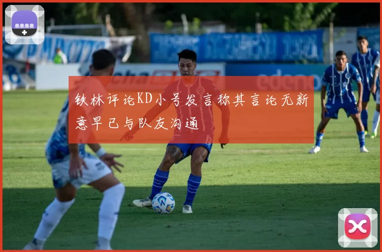 铁林评论KD小号发言称其言论无新意早已与队友沟通