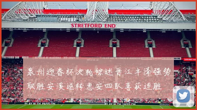泉州迎春杯次轮综述晋江丰泽强势取胜安溪逆转惠安四队喜获连胜