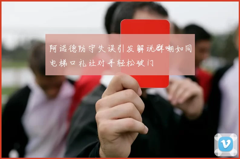 阿诺德防守失误引发解说群嘲如同电梯口礼让对手轻松破门